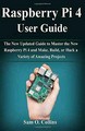 Raspberry Pi 4 User Guide: The New Updated Guide to Master the Pi4